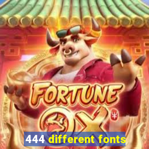 444 different fonts